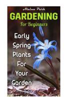 Gardening For Beginners: Early Spring Plants For Your Garden 1985328666 Book Cover