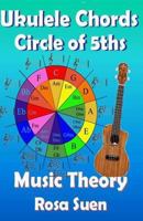 Music Theory - Ukulele Chord Theory - Circle of Fifths 1500445150 Book Cover