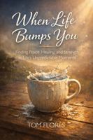 When Life Bumps You: Finding Peace, Healing, and Strength in Life's Unpredictable Moments B0G93N8QVV Book Cover