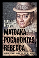 Matoaka, Pocahontas, Rebecca: Her Atlantic Identities and Afterlives 0813952425 Book Cover