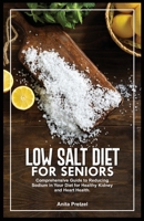 LOW SALT DIET FOR SENIORS: Comprehensive Guide to Reducing Sodium in Your Diet for Healthy Kidney and Heart Health. B0CPB4P7B4 Book Cover