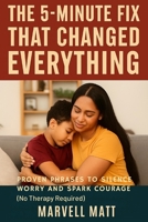 The 5-Minute Fix That Changed Everything: Proven Phrases to Silence Worry and Spark Courage (No Therapy Required) B0FTW6MFYN Book Cover