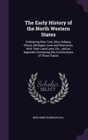 The Early History of the North Western States Embracing New York, Ohio, Indiana, Illinois, Michigan, Iowa and Wisconsin 116620197X Book Cover