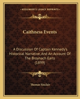 Caithness Events: A Discussion of Captain Kennedy's Historical Narrative, and an Account of the Broy 1014486890 Book Cover