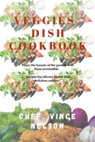 Veggies Dish Cookbook:: Enjoy the bounty of the garden with these irresistible recipes for vibrant health and delicious cuisine!" B0CNKVN1PF Book Cover