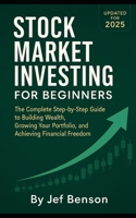 STOCK MARKET INVESTING FOR BEGINNERS: The Complete Step-by-Step Guide to Building Wealth, Growing Your Portfolio, and Achieving Financial Freedom (Updated for 2025) (Stock Market Series) B0FSK6M3FK Book Cover