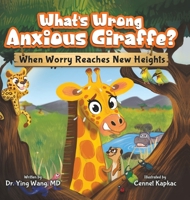 What’s Wrong Anxious Giraffe: When Worry Reaches New Heights - A Social Emotions Book About Worry for Kids Ages 3-8 - Build Confidence, Think Positive, and Help Children Overcoming Anxiety and Worry 1957922907 Book Cover