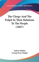 The Clergy And The Pulpit In Their Relations To The People. 9355397453 Book Cover