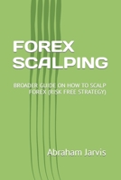 FOREX SCALPING: BROADER GUIDE ON HOW TO SCALP FOREX B0BFJDS6X3 Book Cover