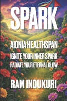 SPARK: AIONIA HealthSpan - Ignite Your Inner SPARK, Radiate Your Eternal GLOW B0FBK9HRMF Book Cover