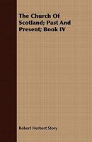 The Church of Scotland, past and present: its history, its relation to the law and the state, its doctrine, ritual, discipline, and patrimony Volume 4 1356198880 Book Cover