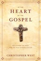 At the Heart of the Gospel: Reclaiming the Body for the New Evangelization 0307987116 Book Cover
