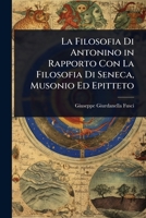 La Filosofia Di Antonino in Rapporto Con La Filosofia Di Seneca, Musonio Ed Epitteto (Italian Edition) 1023692759 Book Cover