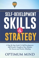 SELF-DEVELOPMENT SKILLS AND STRATEGY: A Step By Step Guide To Self Development, Self Growth, Transform Your Mindset For Success And Positive Thinking B08W7R1J2S Book Cover