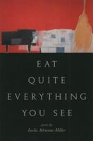 Eat Quite Everything You See: Poems 1555973655 Book Cover