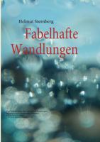 Fabelhafte Wandlungen: Eine Romancollage über aufregende Beziehungen auf einem noch wundervollen Planeten, politischem Bockmist - und was daraus wachsen kann 3837034119 Book Cover