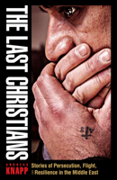 The Last Christians: Stories of Persecution, Flight, and Resilience in the Middle East 0874860628 Book Cover