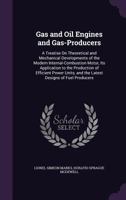 Gas and Oil Engines and Gas-Producers: A Treatise on the Modern Development of the Internal-Combustion Motor and Efficient Methods of Fuel Economy and Power Production 1357592388 Book Cover