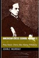 American Chess School volume 1: Play Basic Chess like Harry Pillsbury B08SCX7X5C Book Cover