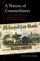 A Nation of Counterfeiters: Capitalists, Con Men, and the Making of the United States 0674032446 Book Cover