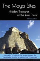 The Maya Sites - Hidden Treasures of the Rain Forest: A Traveler's Guide to the Maya Sites on the Yucatán Peninsula, in México and Guatemala 3000601422 Book Cover