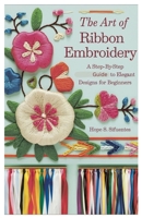 The Art of Ribbon Embroidery: A Step-by-Step Guide to Elegant Designs for Beginners B0F311D5XW Book Cover