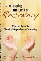 Unwrapping the Gifts of Recovery: Effective Tools for Chemical Dependency Counseling 1494777487 Book Cover