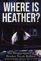WHERE IS HEATHER? The Disappearance of Heather Nicole Kullorn: Richmond Heights, Missouri · July 15, 1999 B0GYJNV7Q6 Book Cover