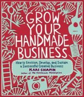 Grow Your Handmade Business: How to Envision, Develop, and Sustain a Successful Creative Business 1603429891 Book Cover