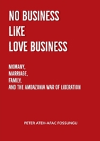 No Business Like Love Business: Momany, Marriage, Family, and the Ambazonia War of Liberation (AWOL) 1779340397 Book Cover