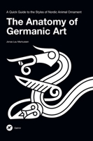 The Anatomy of Germanic Art: A Quick Guide to the Styles of Nordic Animal Ornament 8797060062 Book Cover