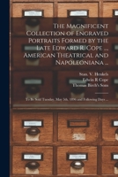 The Magnificent Collection of Engraved Portraits Formed by the Late Edward R. Cope ..., American Theatrical and Napoleoniana ...: to Be Sold Tuesday, May 5th, 1896 and Following Days ... 1014934478 Book Cover