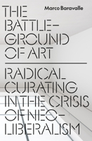 The Battleground of Art: Alter-institutions and Radical Curating in the Neoliberal Era 1836742746 Book Cover