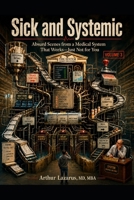 Sick and Systemic: Absurd Scenes from a Medical System That Works—Just Not for You (Volume 3) B0GZZ39PDQ Book Cover