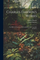 Charles Darwin's Works: The Effects of Cross and Self Fertilisation in the Vegetable Kingdom 1021722502 Book Cover
