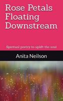Rose Petals Floating Downstream: Spiritual poetry to uplift the soul 1729174078 Book Cover