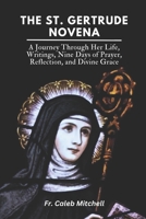 The St. Gertrude Novena: A Journey Through Her Life, Writings, Nine Days of Prayer, Reflection, and Divine Grace (Holy Catholic Novena Prayers) B0DYHNG64X Book Cover