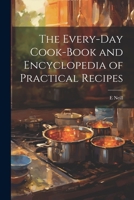 The Every-day Cook-book and Encyclopedia of Practical Recipes 1022198815 Book Cover