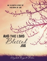 And the Lord Blessed Job: An In-Depth Study of Job 0990593304 Book Cover