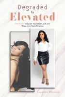 Degraded to Elevated: Five Steps to Leave the Strip Club and Walk into Your Purpose 1098067975 Book Cover