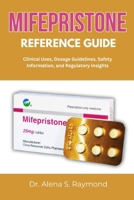 MIFEPRISTONE REFERENCE GUIDE: Clinical Uses, Dosage Guidelines, Safety Information, and Regulatory Insights B0FHKVR7H9 Book Cover