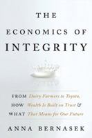 The Economics of Integrity: From Dairy Farmers to Toyota, How Wealth Is Built on Trust and What That Means for Our Future 0061774138 Book Cover