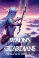 Wadn's Guardians: Between Dawns and Shadows. The Tale of Elysia and the Destiny of WADN B0CLB6HNGY Book Cover