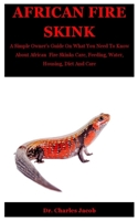 African Fire Skink: A Simple Owner’s Guide On What You Need To Know About African Fire Skinks Care, Feeding, Water, Housing, Diet And Care B08KH2HB68 Book Cover