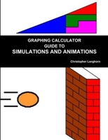 GRAPHING CALCULATOR GUIDE TO SIMULATIONS AND ANIMATIONS 1312230746 Book Cover