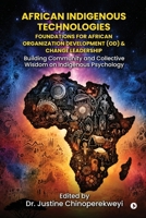 African Indigenous Technologies: Foundations for African Organization Development (OD) and Change Leadership: Building Community and Collective Wisdom on Indigenous Psychology B0H6M947PS Book Cover