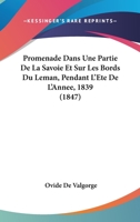 Promenade Dans Une Partie De La Savoie Et Sur Les Bords Du L�man Pendant L'�t� De L'ann�e 1839... 116023180X Book Cover
