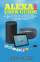 Alexa User Guide 2019: A - Z Amazon Alexa Reference Guide for Beginners & Advanced Users. Discover All Voice Commands and Settings for Your Echo Devices 1795164387 Book Cover