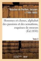 Hommes Et Choses: Alphabet Des Passions Et Des Sensations : Esquisse De Moeurs, Faisant Suite Au Petit Glossaire, Volume 3... 1141995484 Book Cover
