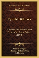 My Odd Little Folk: Rhymes And Verses About Them: With Some Others 1120330912 Book Cover